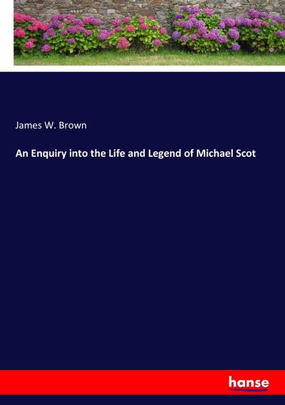 An Enquiry into the Life and Legend of Michael Scot - James W. Brown