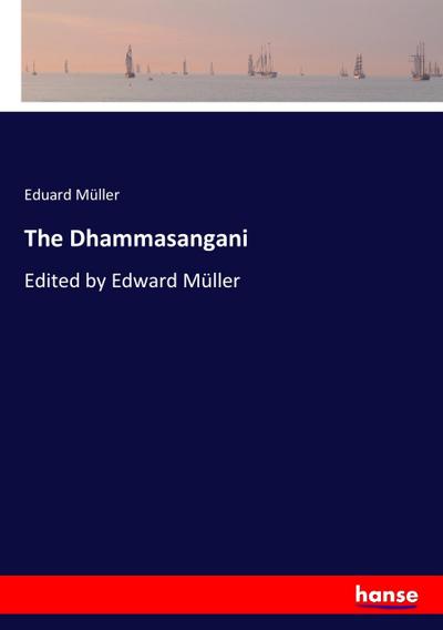 The Dhammasangani : Edited by Edward Müller - Eduard Müller