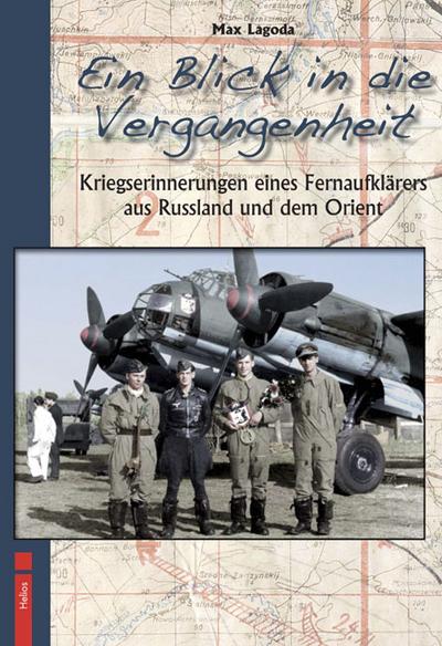 Ein Blick in die Vergangenheit : Kriegserinnerungen eines Fernaufklärers aus Russland und dem Orient - Max Lagoda