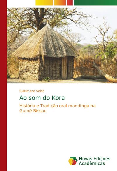 Ao som do Kora : História e Tradição oral mandinga na Guiné-Bissau - Suleimane Seide