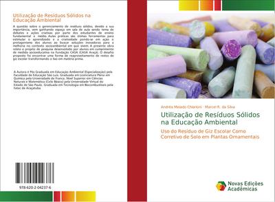 Utilização de Resíduos Sólidos na Educação Ambiental : Uso do Resíduo de Giz Escolar Como Corretivo de Solo em Plantas Ornamentais - Andréa Meiado Chiarioni