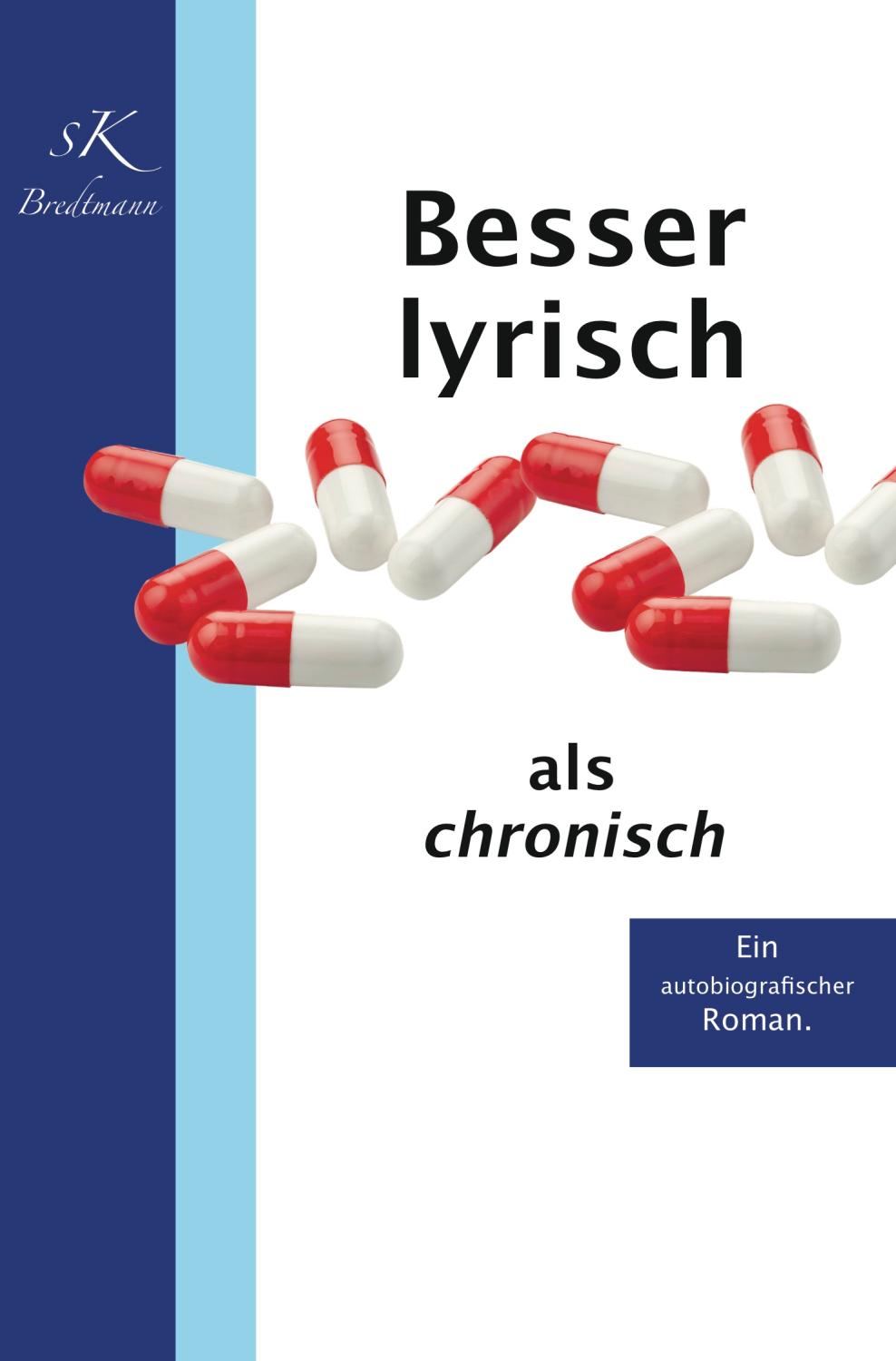 Besser lyrisch als chronisch : Ein autobiografischer Roman - S. K. Bredtmann