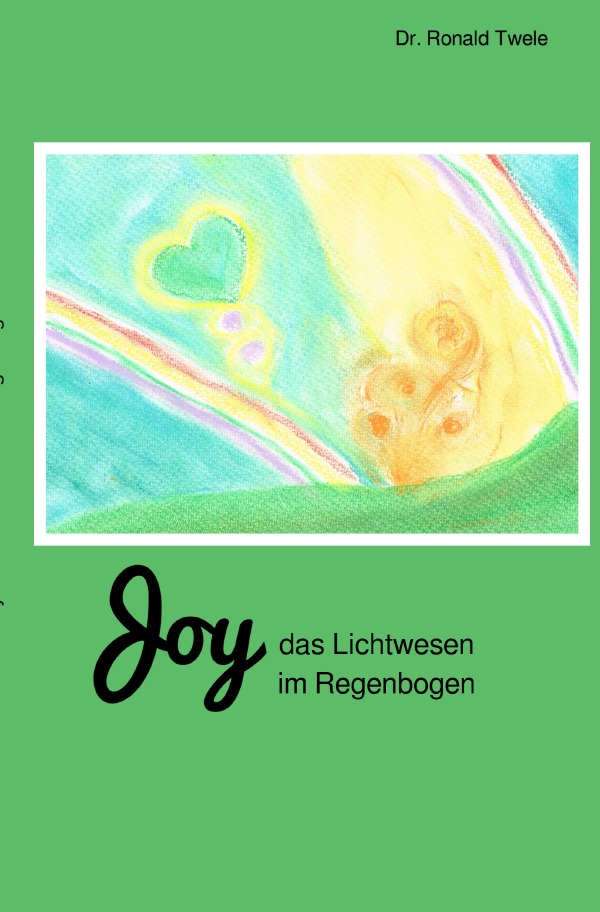 Joy - das Lichtwesen im Regenbogen - Ronald Twele