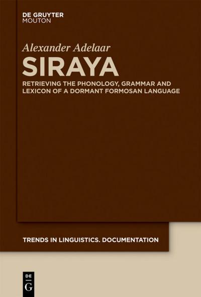 Siraya : Retrieving the Phonology, Grammar and Lexicon of a Dormant Formosan Language - Alexander Adelaar