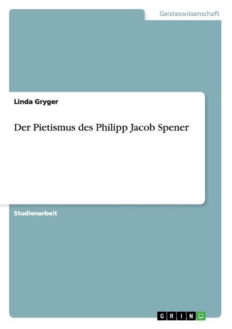 Der Pietismus des Philipp Jacob Spener - Linda Gryger