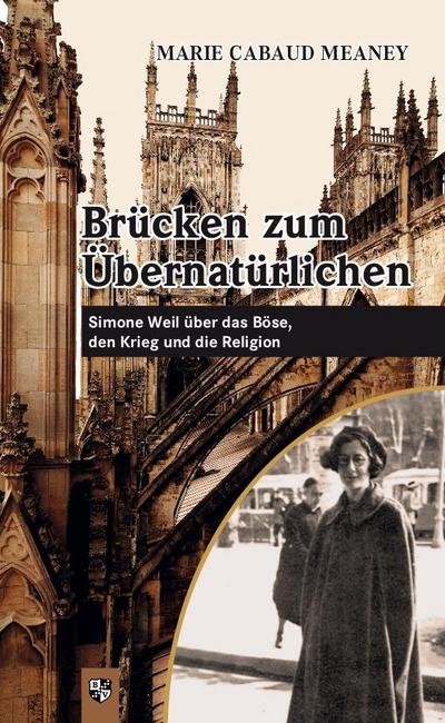 Brücken zum Übernatürlichen : Simone Weil über das Böse, den Krieg und die Religion - Marie Cabaud Meaney