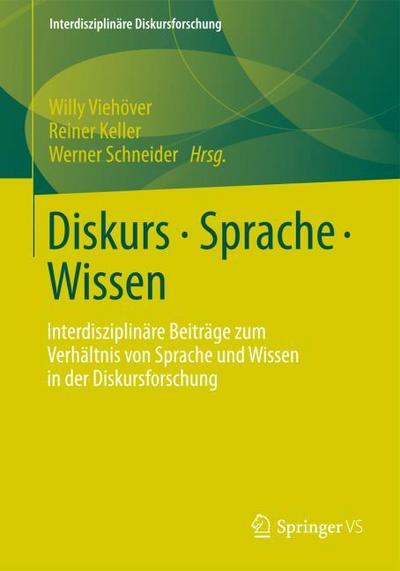 Diskurs - Sprache - Wissen : Interdisziplinäre Beiträge zum Verhältnis von Sprache und Wissen in der Diskursforschung - Reiner Keller