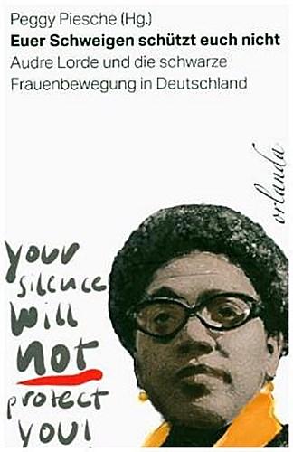 Euer Schweigen schützt Euch nicht : Audre Lorde und die Schwarze Frauenbewegung in Deutschland - Peggy Piesche