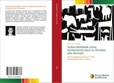 Vulnerabilidade como fundamento para os Direitos dos Animais : Uma proposta para um novo enquadramento jurídico - Arthur H. P. Regis