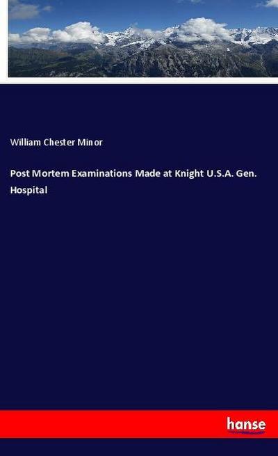 Post Mortem Examinations Made at Knight U.S.A. Gen. Hospital - William Chester Minor