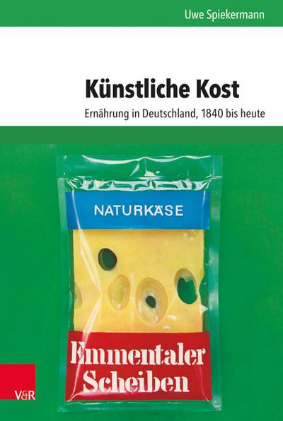 Kunstliche Kost: Ernahrung in Deutschland, 1840 bis heute Uwe Spiekermann Author
