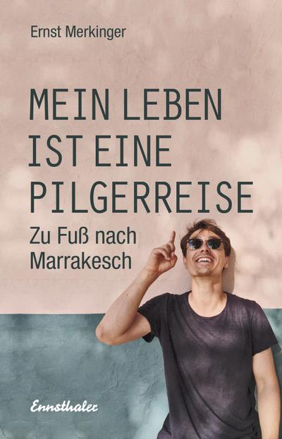 Mein Leben ist eine Pilgerreise Zu Ernst Merkinger