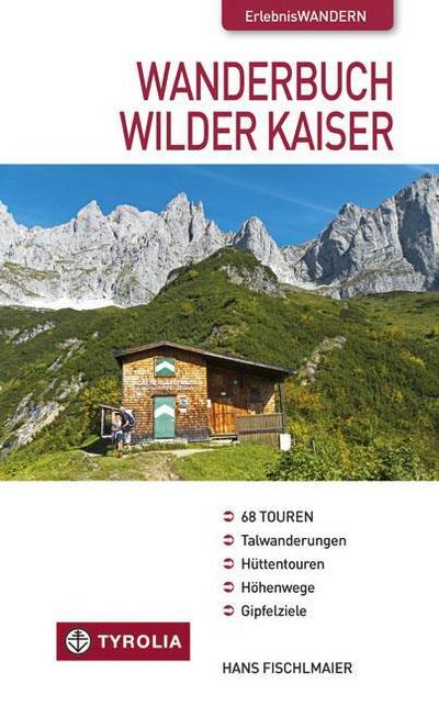 Wanderbuch Wilder Kaiser : Talwanderungen - Hüttentouren - Höhenwege - Gipfelziele - Hans Fischlmaier