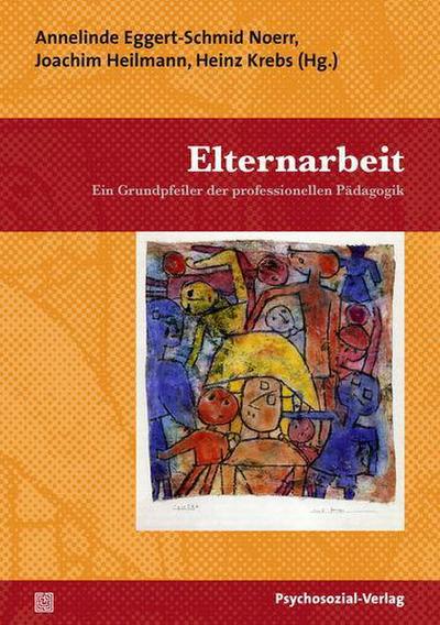 Elternarbeit : Ein Grundpfeiler der professionellen Pädagogik - Annelinde Eggert-Schmid Noerr
