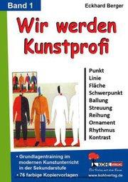 Wir werden Kunstprofi! / Band 1 Grundlagentraining im modernen Kunstunterricht in der SEK : Grundlagentraining im modernen Kunstunterricht in der Sekundarstufe - Eckhard Berger