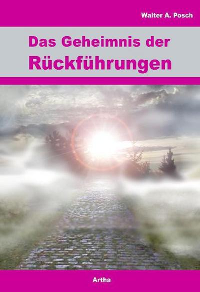 Das Geheimnis der Rückführungen - Walter A. Posch