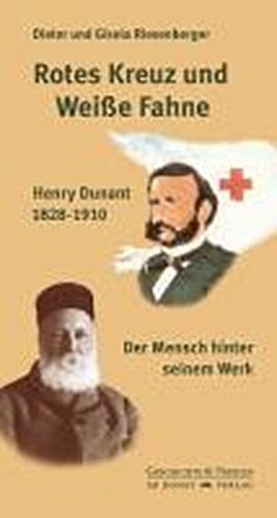 Rotes Kreuz und weiße Fahne : Henry Dunant 1828-1910 - Der Mensch hinter seinem Werk. Mit einem Geleitwort von Rudolf Seiters - Dieter Riesenberger