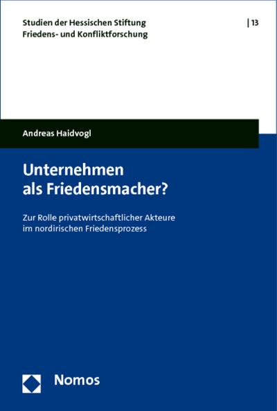 Unternehmen als Friedensmacher? : Zur Rolle privatwirtschaftlicher Akteure im nordirischen Friedensprozess - Andreas Haidvogl