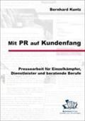 Mit PR auf Kundenfang : Pressearbeit für Einzelkämpfer, Dienstleister und beratende Berufe - Bernhard Kuntz