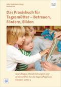 Das Praxisbuch für Tagesmütter - Betreuen, Fördern, Bilden: Grundlagen, Handreichungen und Arbeitshilfen für die Tagespflege
