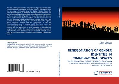 RENEGOTIATION OF GENDER IDENTITIES IN TRANSNATIONAL SPACES : THE EXPERIENCES OF FOREIGN STUDENTS OF AFRICAN ORIGIN AT THE UNIVERSITY OF KWAZULU-NATAL IN DURBAN SOUTH AFRICA - JANET MUTHUKI