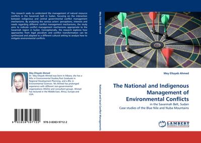 The National and Indigenous Management of Environmental Conflicts : in the Savannah Belt, Sudan Case studies of the Blue Nile and Nuba Mountains - Mey Eltayeb Ahmed