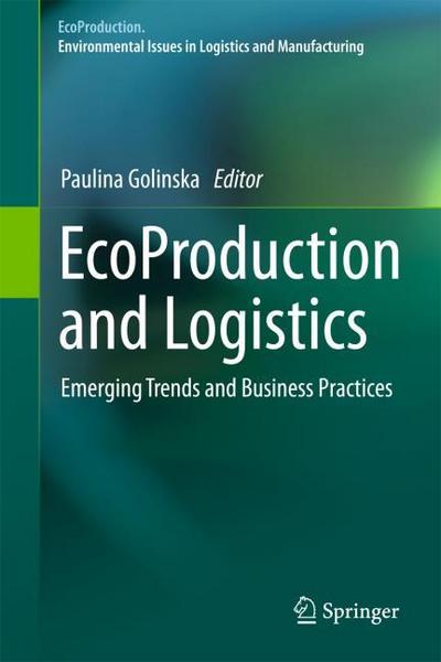 EcoProduction and Logistics : Emerging Trends and Business Practices - Paulina Golinska