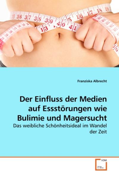 Der Einfluss der Medien auf EssstÃ¶rungen wie Bulimie und Magersucht Franziska Albrecht Author