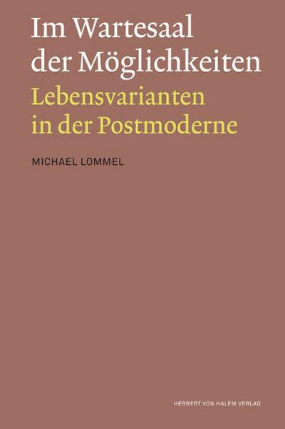 Im Wartesaal der Möglichkeiten. Lebensvarianten in der Postmoderne - Michael Lommel