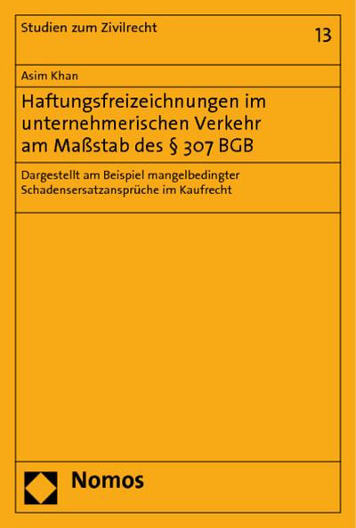 Haftungsfreizeichnungen im unternehmerischen Verkehr am Maßstab des § 307 BGB : Dargestellt am Beispiel mangelbedingter Schadensersatzansprüche im Kaufrecht - Asim Khan