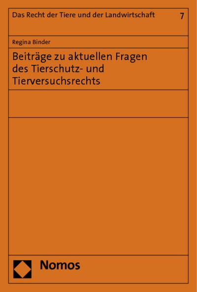 Beiträge zu aktuellen Fragen des Tierschutz- und Tierversuchsrechts : Rechtsstand: 1. Juli 2010 - Regina Binder