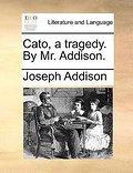 Cato, a tragedy. By Mr. Addison. - Joseph Addison