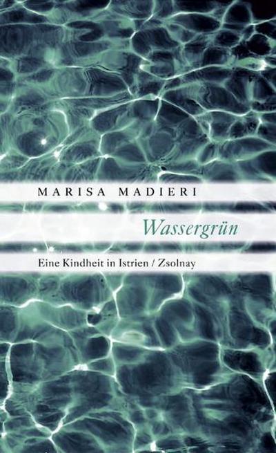 Wassergrün : Eine Kindheit in Istrien - Marisa Madieri