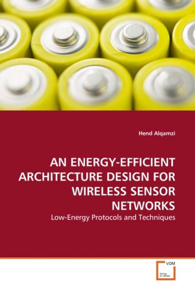 AN ENERGY-EFFICIENT ARCHITECTURE DESIGN FOR WIRELESS SENSOR NETWORKS : Low-Energy Protocols and Techniques - Hend Alqamzi