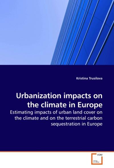 Urbanization impacts on the climate in Europe : Estimating impacts of urban land cover on the climate and on the terrestrial carbon sequestration in Europe - Kristina Trusilova