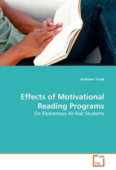 Effects of Motivational Reading Programs : On Elementary At-Risk Students - Kathleen Trueb