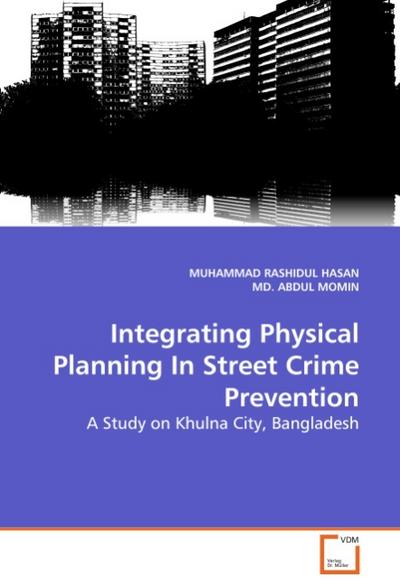 Integrating Physical Planning In Street Crime Prevention : A Study on Khulna City, Bangladesh - MUHAMMAD RASHIDUL HASAN