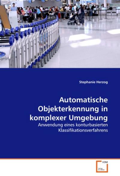 Automatische Objekterkennung in komplexer Umgebung : Anwendung eines konturbasierten Klassifikationsverfahrens - Stephanie Herzog