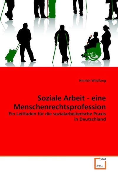 Soziale Arbeit - eine Menschenrechtsprofession : Ein Leitfaden für die sozialarbeiterische Praxis in Deutschland - Hinrich Wildfang
