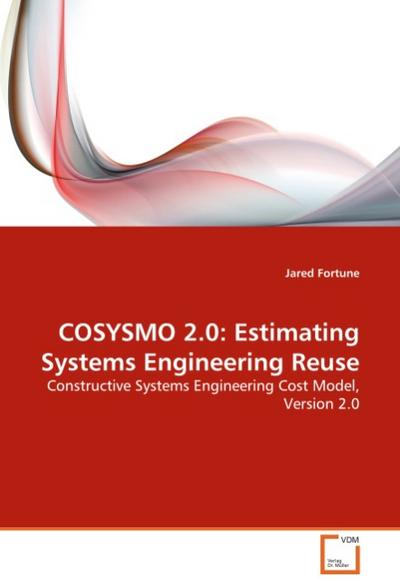 COSYSMO 2.0: Estimating Systems Engineering Reuse : Constructive Systems Engineering Cost Model, Version 2.0 - Jared Fortune