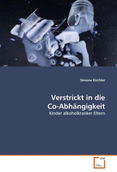 Verstrickt in die Co-Abhängigkeit : Kinder alkoholkranker Eltern - Simone Kirchler