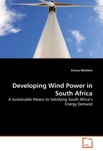 Developing Wind Power in South Africa : A Sustainable Means to Satisfying South Africa's Energy Demand - Emma Micklem