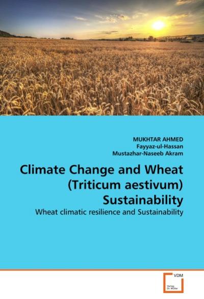 Climate Change and Wheat (Triticum aestivum) Sustainability : Wheat climatic resilience and Sustainability - MUKHTAR AHMED