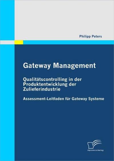 Gateway Management: Qualitätscontrolling in der Produktentwicklung der Zulieferindustrie : Assessment-Leitfaden für Gateway Systeme - Philipp Peters