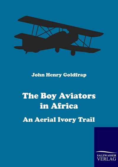 The Boy Aviators in Africa : An Aerial Ivory Trail - John Henry Goldfrap