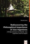 Rediscovering the Philosophical Importance of Jose Ingenieros : A Bridge between two Worlds- Jose Ingenieros and his Impact - Manuela Gomez