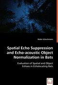 Spatial Echo Suppression and Echo-acoustic Object Normalization in Bats : Evaluation of Spatial and Object Echoes in Echolocating Bats - Maike Schuchmann