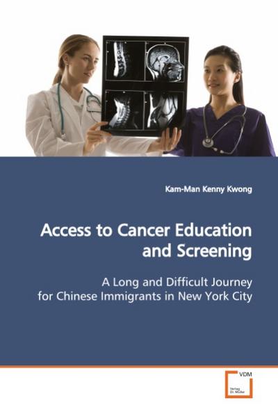 Access to Cancer Education and Screening : A Long and Difficult Journey for Chinese Immigrants in New York City - Kam-Man Kenny Kwong