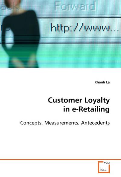 Customer Loyalty in e-Retailing : Concepts, Measurements, Antecedents - Khanh La