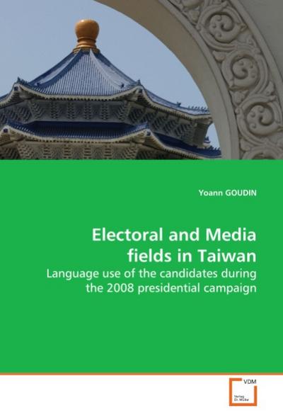 Electoral and Media fields in Taiwan : Language use of the candidates during the 2008 presidential campaign - Yoann GOUDIN